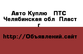 Авто Куплю - ПТС. Челябинская обл.,Пласт г.